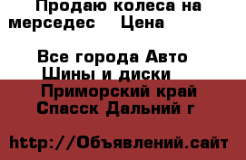 Продаю колеса на мерседес  › Цена ­ 40 000 - Все города Авто » Шины и диски   . Приморский край,Спасск-Дальний г.